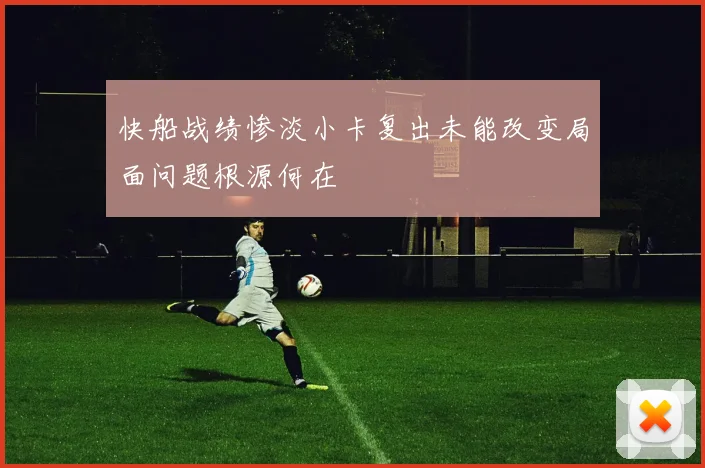 快船战绩惨淡小卡复出未能改变局面问题根源何在