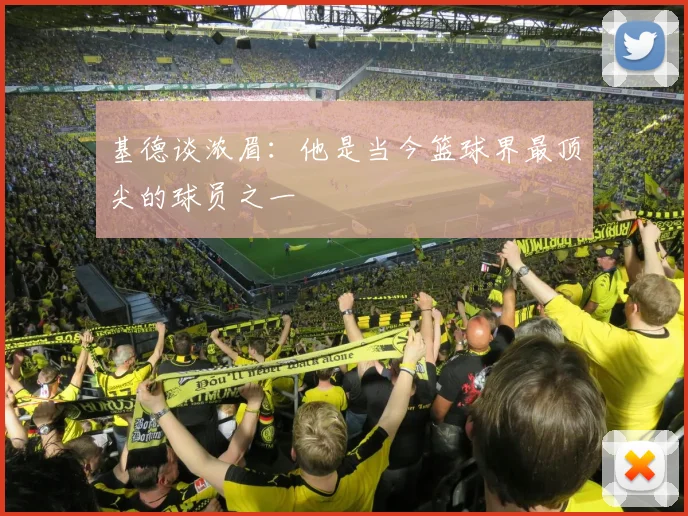 基德谈浓眉：他是当今篮球界最顶尖的球员之一