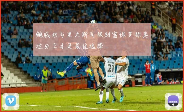鲍威尔与里夫斯同级别富保罗称奥运分卫才是最佳选择