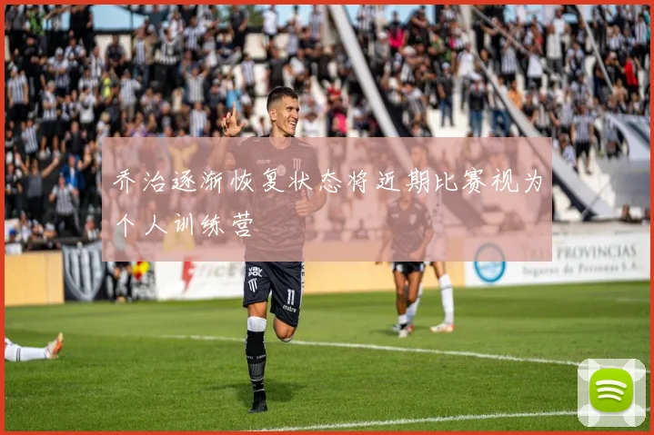 乔治逐渐恢复状态将近期比赛视为个人训练营